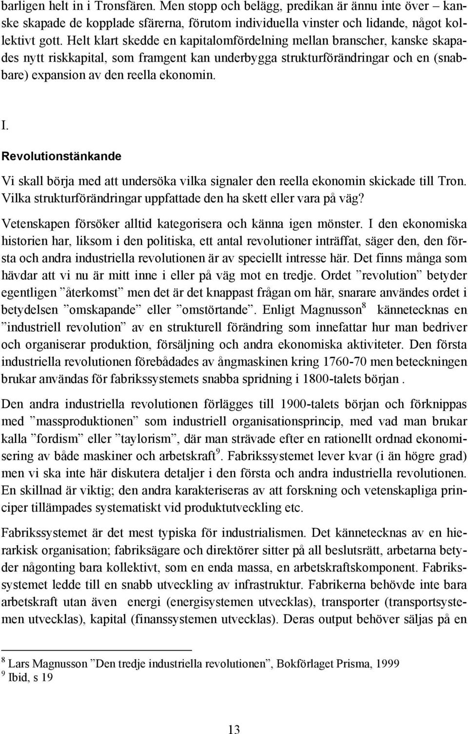 Revolutionstänkande Vi skall börja med att undersöka vilka signaler den reella ekonomin skickade till Tron. Vilka strukturförändringar uppfattade den ha skett eller vara på väg?