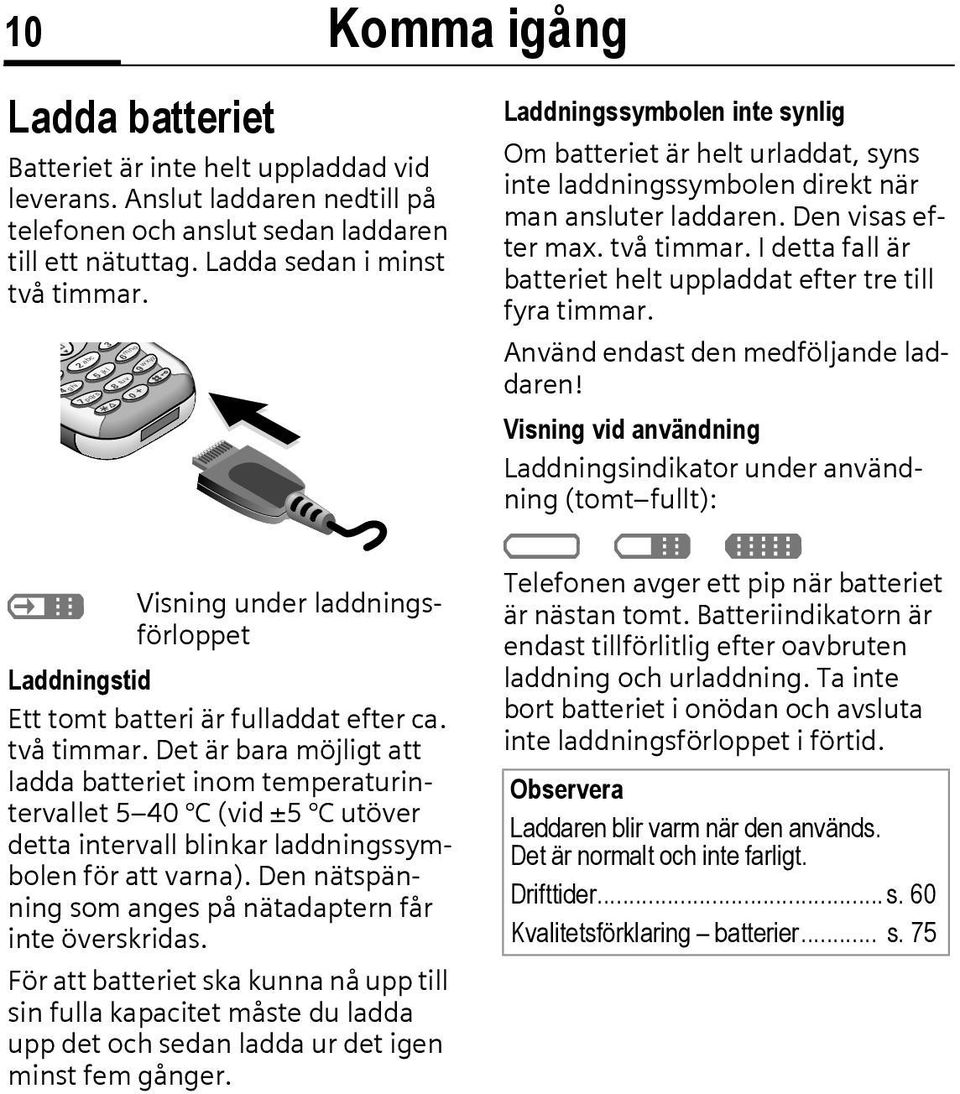 Det är bara möjligt att ladda batteriet inom temperaturintervallet 5 40 C (vid ±5 C utöver detta intervall blinkar laddningssymbolen för att varna).