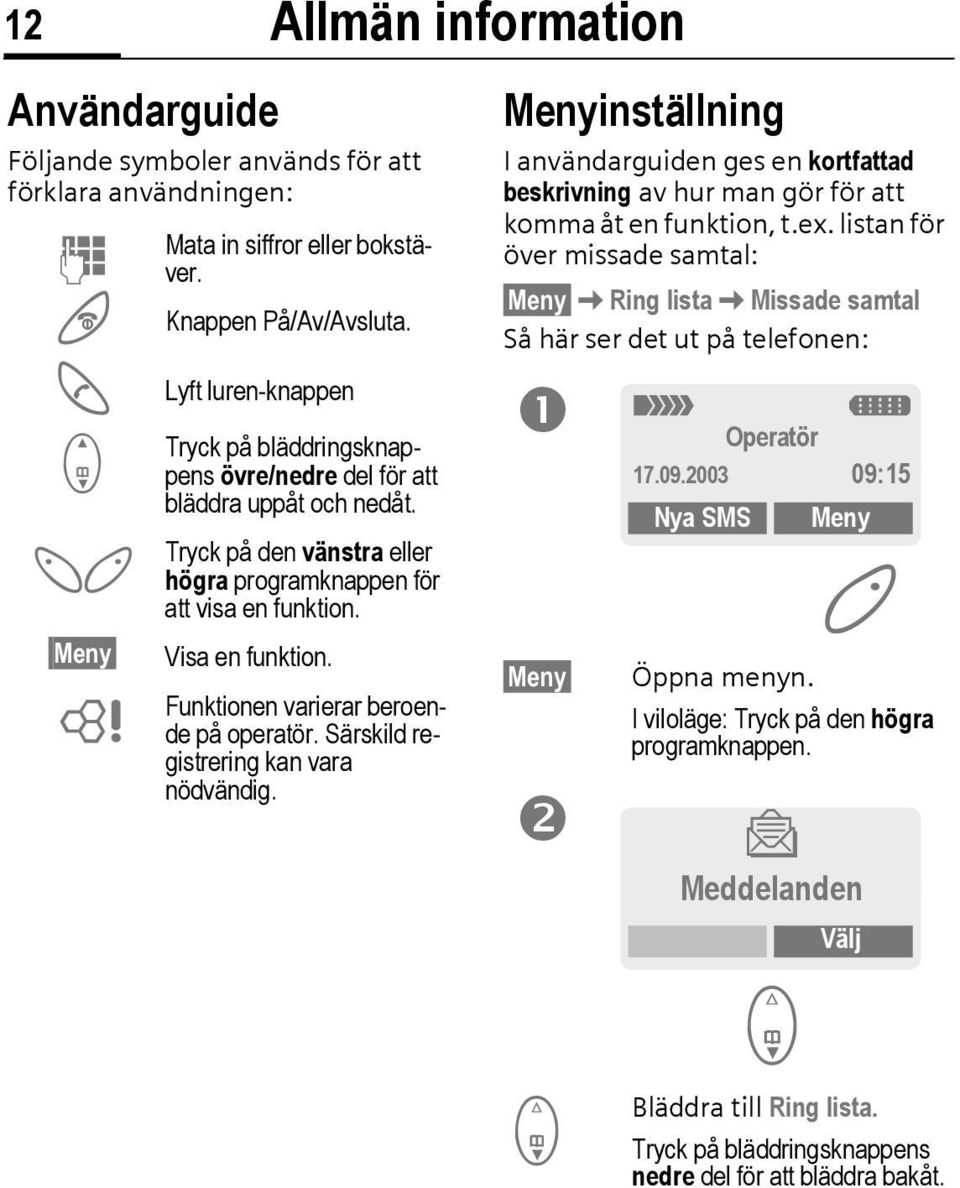 Funktionen varierar beroende på operatör. Särskild registrering kan vara nödvändig. Menyinställning I användarguiden ges en kortfattad beskrivning av hur man gör för att komma åt en funktion, t.ex.