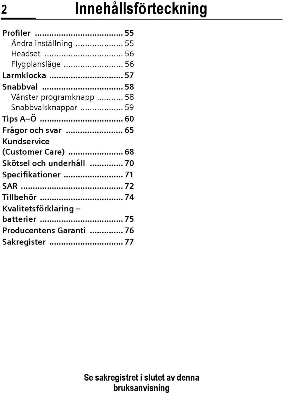 .. 65 Kundservice (Customer Care)... 68 Skötsel och underhåll... 70 Specifikationer... 71 SAR... 72 Tillbehör.