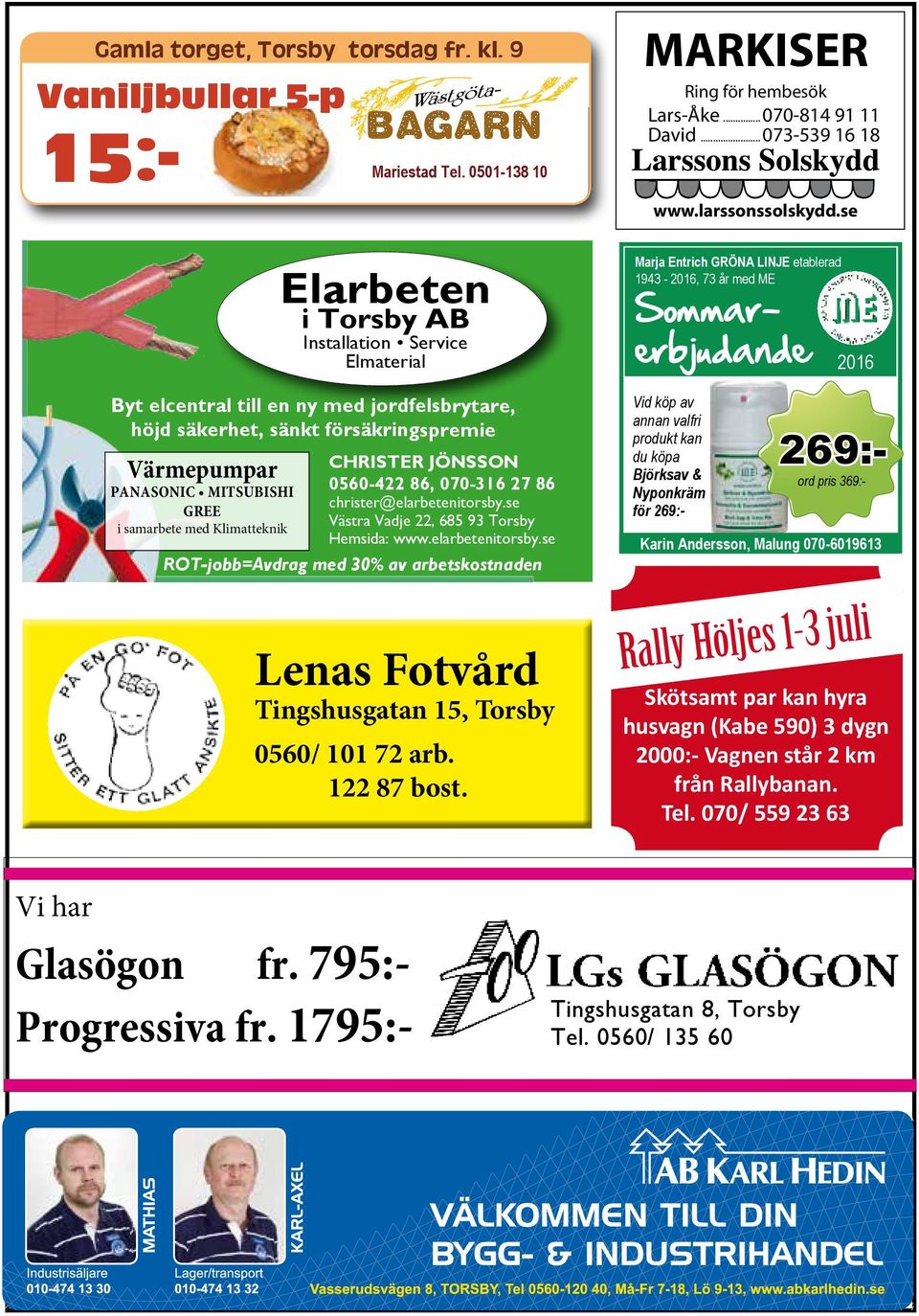 Service Elmaterial Christer Jönsson 0560-422 86, 070-316 27 86 christer@elarbetenitorsby.se Västra Vadje 22, 685 93 Torsby Hemsida: www.elarbetenitorsby.se Rot-jobb=Avdrag med 30% av arbetskostnaden Lenas Fotvård Tingshusgatan 15, Torsby 0560/ 101 72 arb.