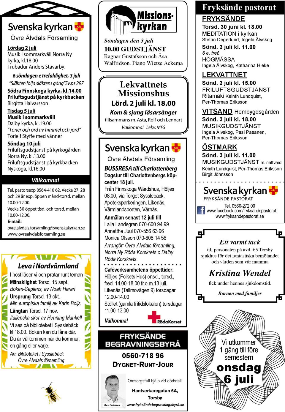 00 Toner och ord av himmel och jord Torleif Styffe med vänner Söndag 10 juli Friluftsgudstjänst på kyrkogården Norra Ny, kl.13.00 Friluftsgudstjänst på kyrkbacken Nyskoga, kl.16.00 Välkomna! Tel.