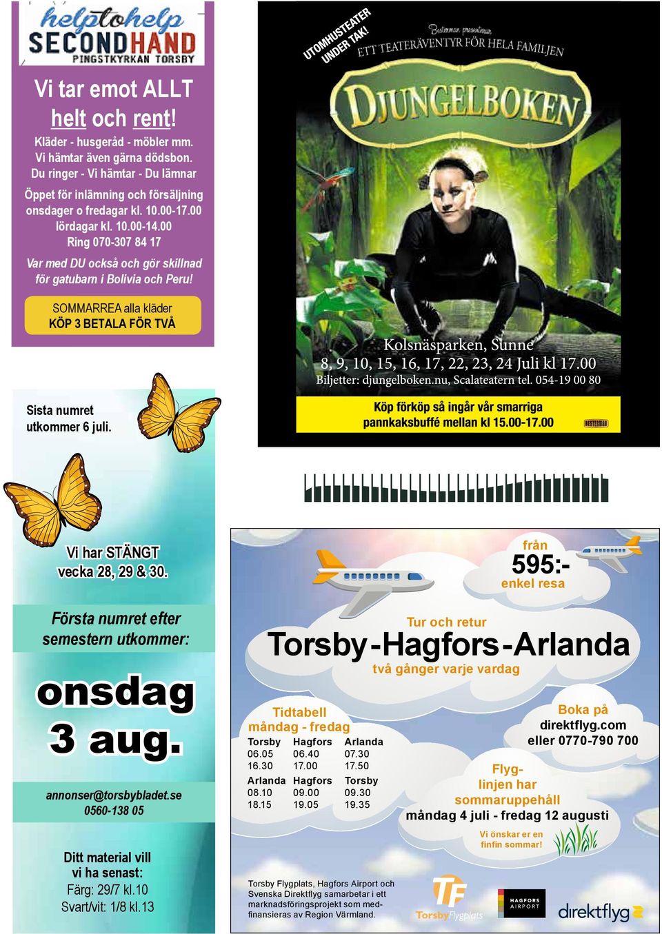 Vi har STÄNGT vecka 28, 29 & 30. Första numret efter semestern utkommer: onsdag 3 aug. annonser@torsbybladet.se 0560-138 05 Ditt material vill vi ha senast: Färg: 29/7 kl.10 Svart/vit: 1/8 kl.