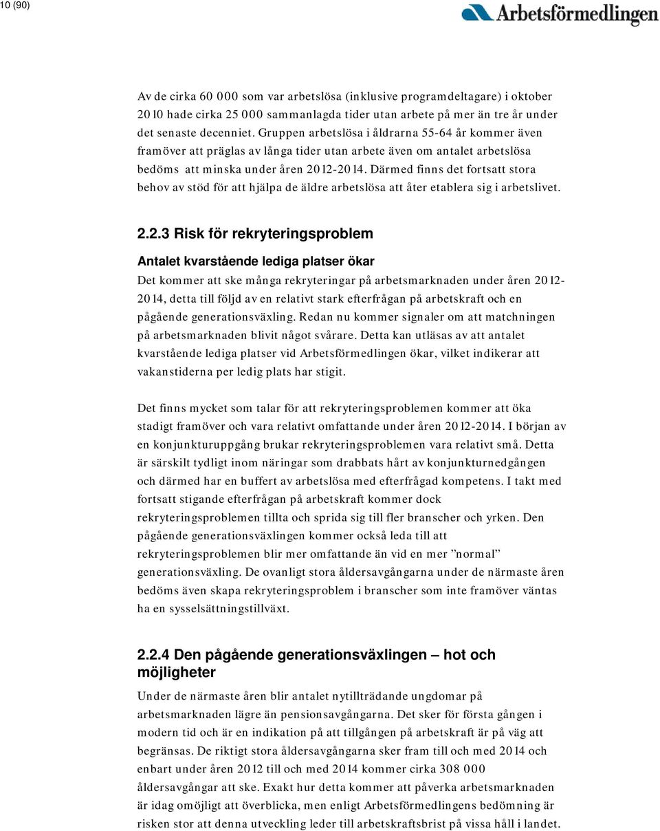 Därmed finns det fortsatt stora behov av stöd för att hjälpa de äldre arbetslösa att åter etablera sig i arbetslivet. 2.