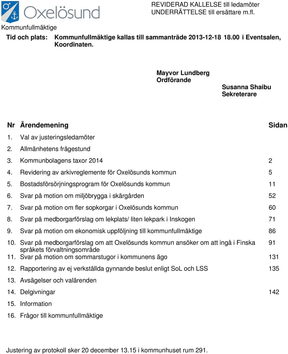 Revidering av arkivreglemente för Oxelösunds kommun 5 5. Bostadsförsörjningsprogram för Oxelösunds kommun 11 6. Svar på motion om miljöbrygga i skärgården 52 7.