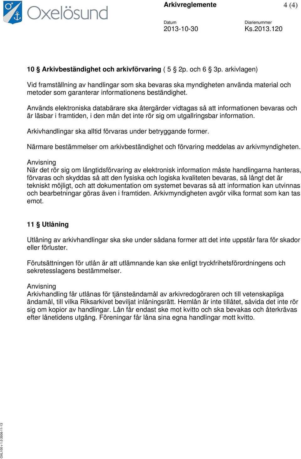 Används elektroniska databärare ska återgärder vidtagas så att informationen bevaras och är läsbar i framtiden, i den mån det inte rör sig om utgallringsbar information.