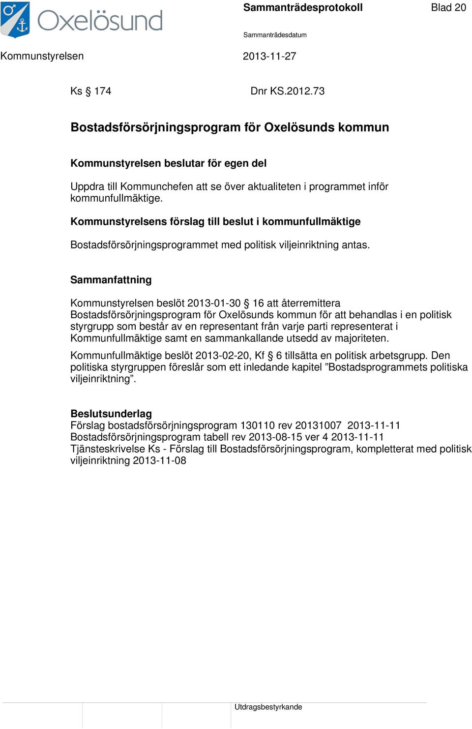 Kommunstyrelsens förslag till beslut i kommunfullmäktige Bostadsförsörjningsprogrammet med politisk viljeinriktning antas.