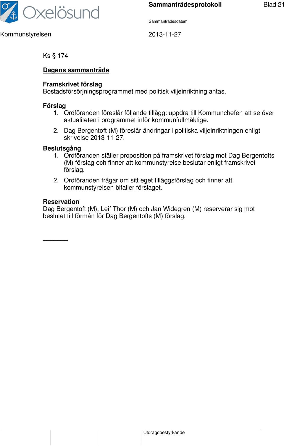 Dag Bergentoft (M) föreslår ändringar i politiska viljeinriktningen enligt skrivelse 2013-11-27. Beslutsgång 1.