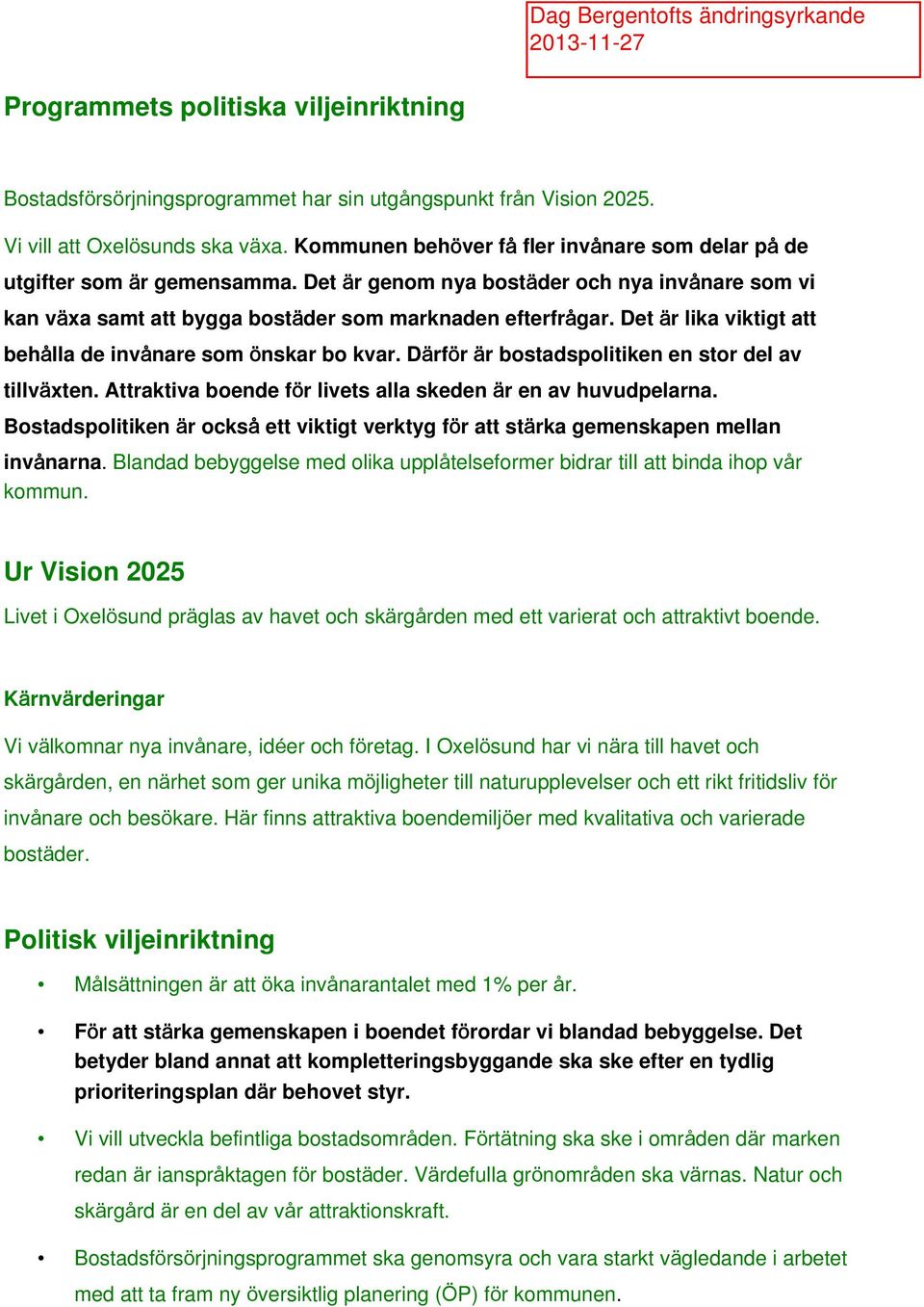 Det är lika viktigt att behålla de invånare som önskar bo kvar. Därför är bostadspolitiken en stor del av tillväxten. Attraktiva boende för livets alla skeden är en av huvudpelarna.