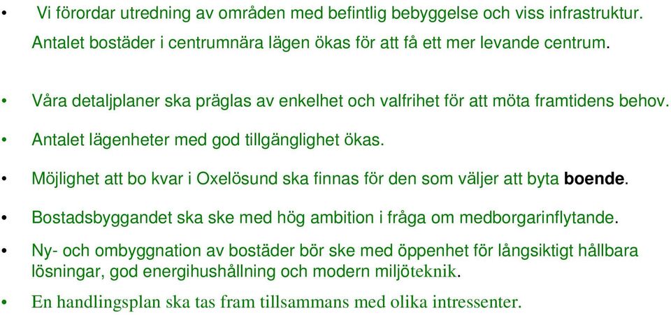 Möjlighet att bo kvar i Oxelösund ska finnas för den som väljer att byta boende. Bostadsbyggandet ska ske med hög ambition i fråga om medborgarinflytande.