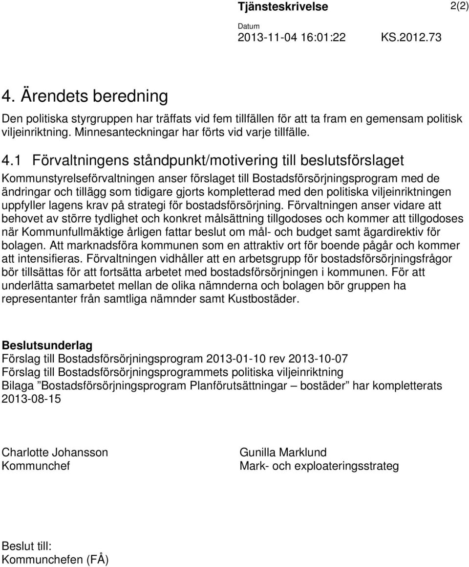 1 Förvaltningens ståndpunkt/motivering till beslutsförslaget Kommunstyrelseförvaltningen anser förslaget till Bostadsförsörjningsprogram med de ändringar och tillägg som tidigare gjorts kompletterad