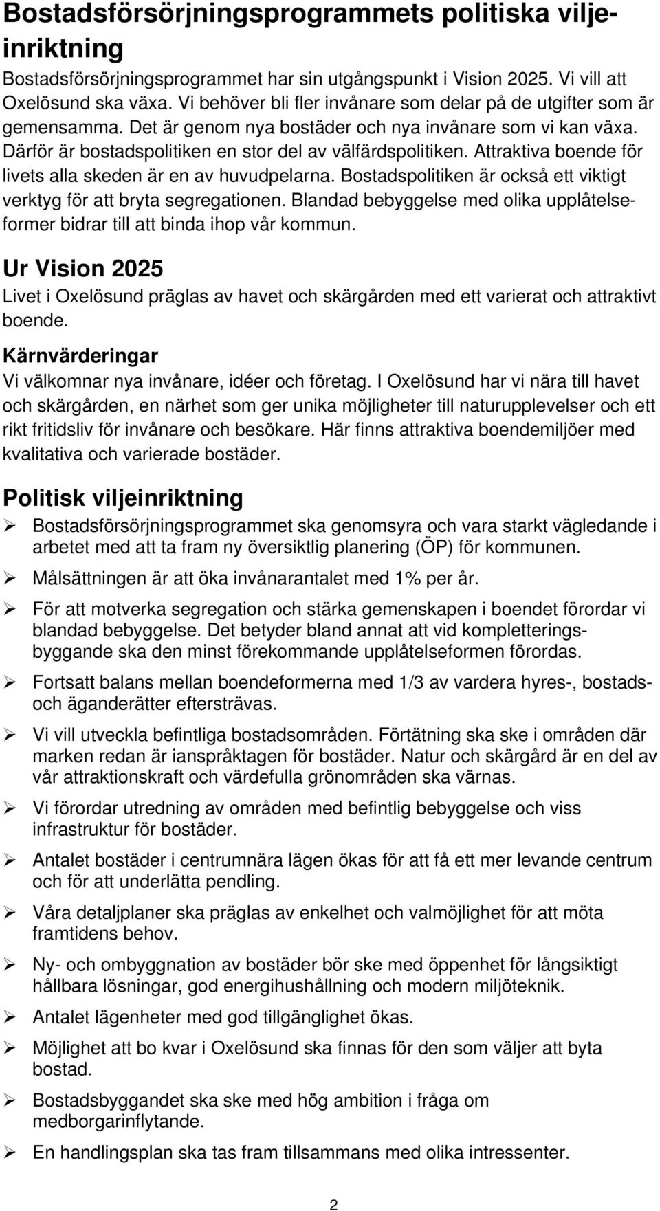 Attraktiva boende för livets alla skeden är en av huvudpelarna. Bostadspolitiken är också ett viktigt verktyg för att bryta segregationen.