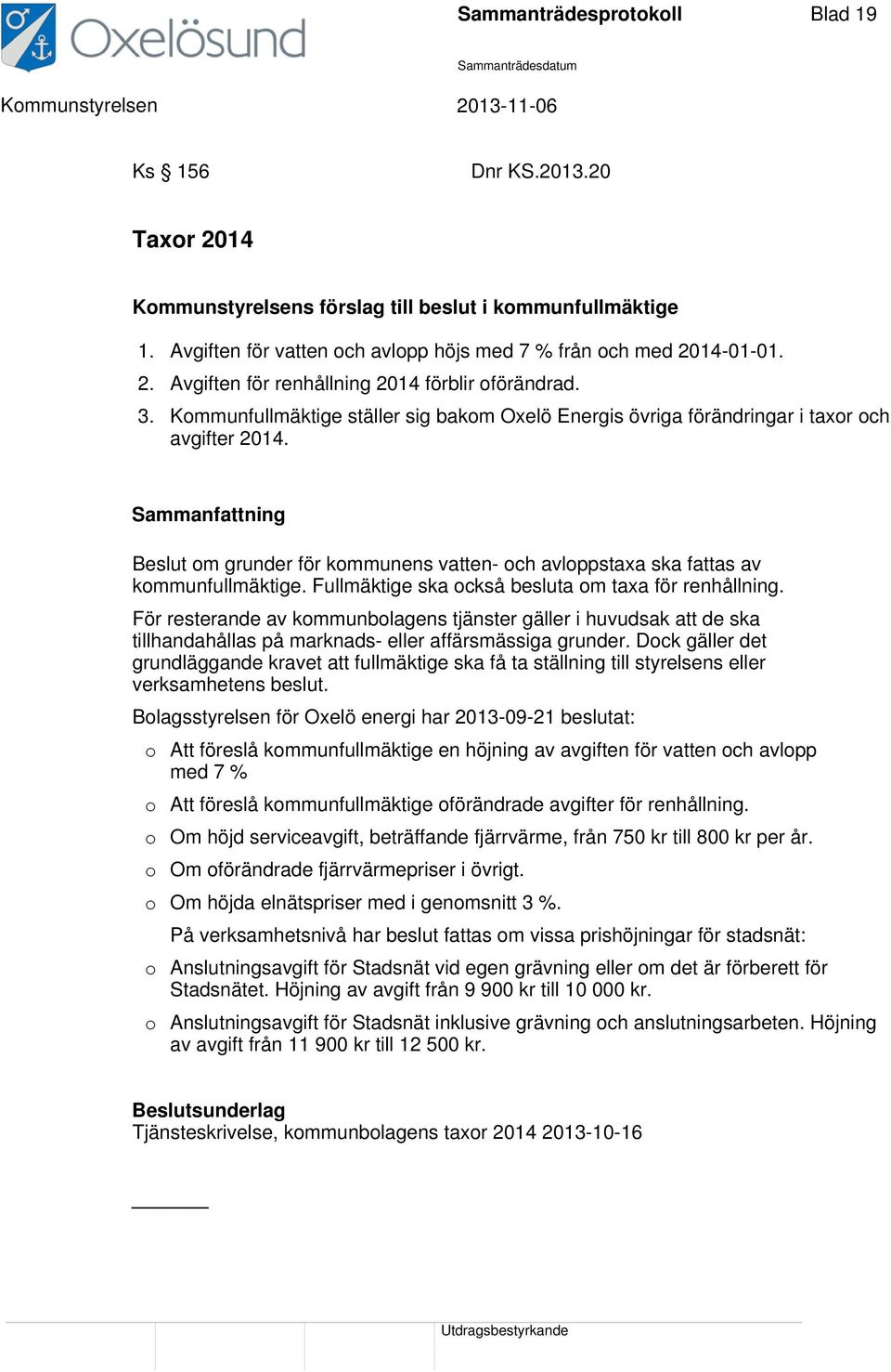 Kommunfullmäktige ställer sig bakom Oxelö Energis övriga förändringar i taxor och avgifter 2014. Sammanfattning Beslut om grunder för kommunens vatten- och avloppstaxa ska fattas av kommunfullmäktige.