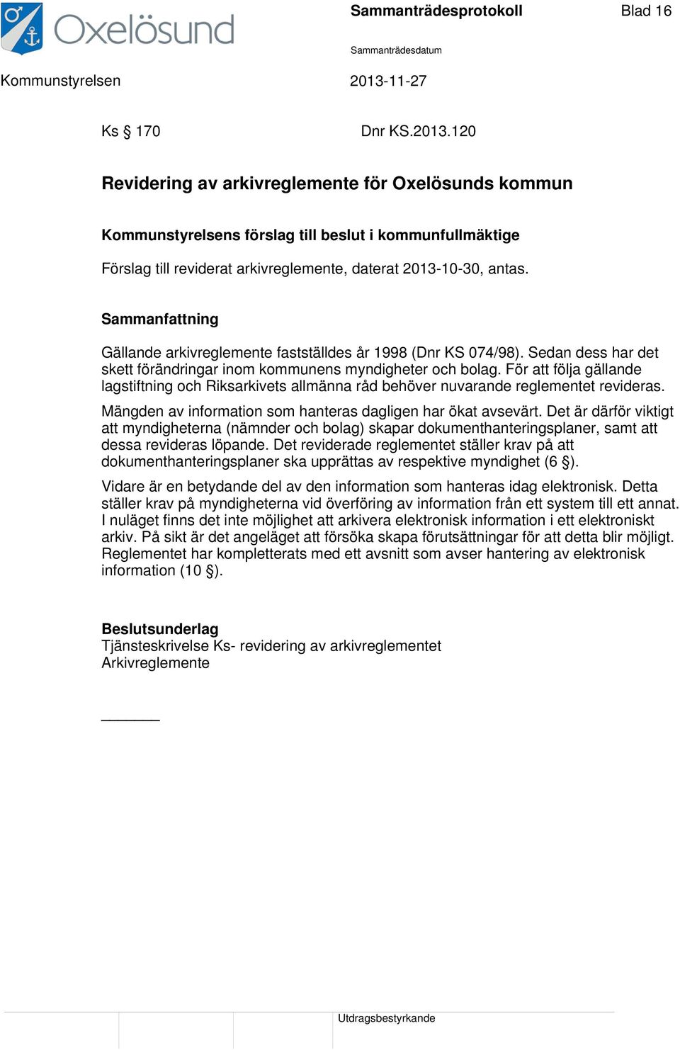 120 Revidering av arkivreglemente för Oxelösunds kommun Kommunstyrelsens förslag till beslut i kommunfullmäktige Förslag till reviderat arkivreglemente, daterat 2013-10-30, antas.