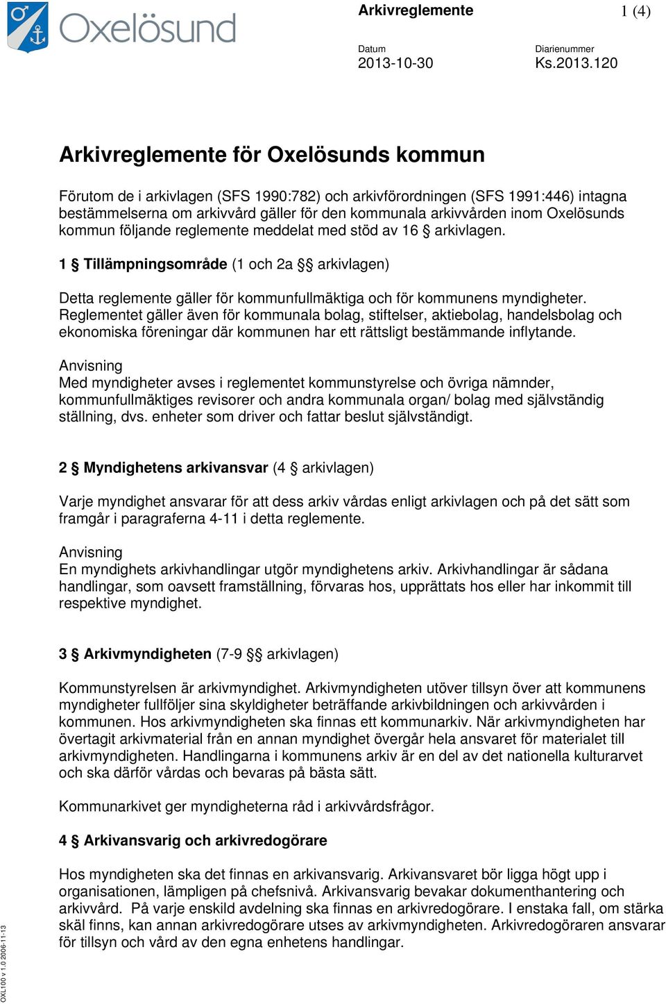 120 Arkivreglemente för Oxelösunds kommun Förutom de i arkivlagen (SFS 1990:782) och arkivförordningen (SFS 1991:446) intagna bestämmelserna om arkivvård gäller för den kommunala arkivvården inom