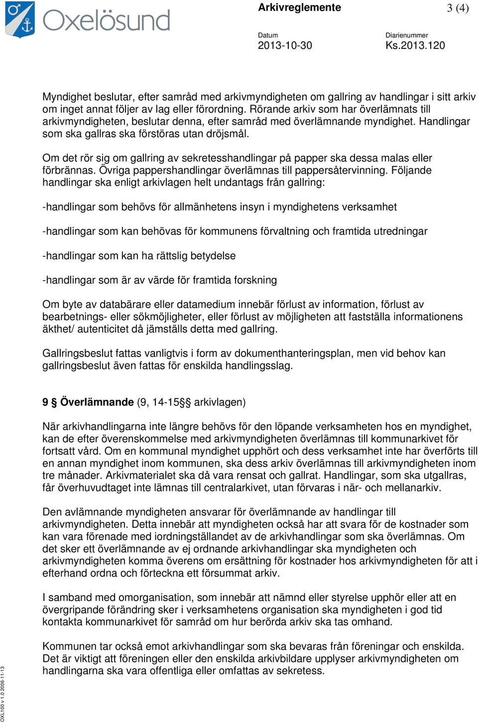 Om det rör sig om gallring av sekretesshandlingar på papper ska dessa malas eller förbrännas. Övriga pappershandlingar överlämnas till pappersåtervinning.