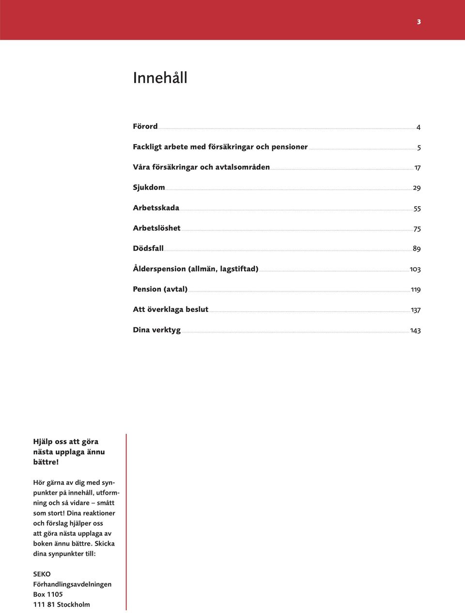 ..143 Hjälp oss att göra nästa upplaga ännu bättre! Hör gärna av dig med synpunkter på innehåll, utformning och så vidare smått som stort!