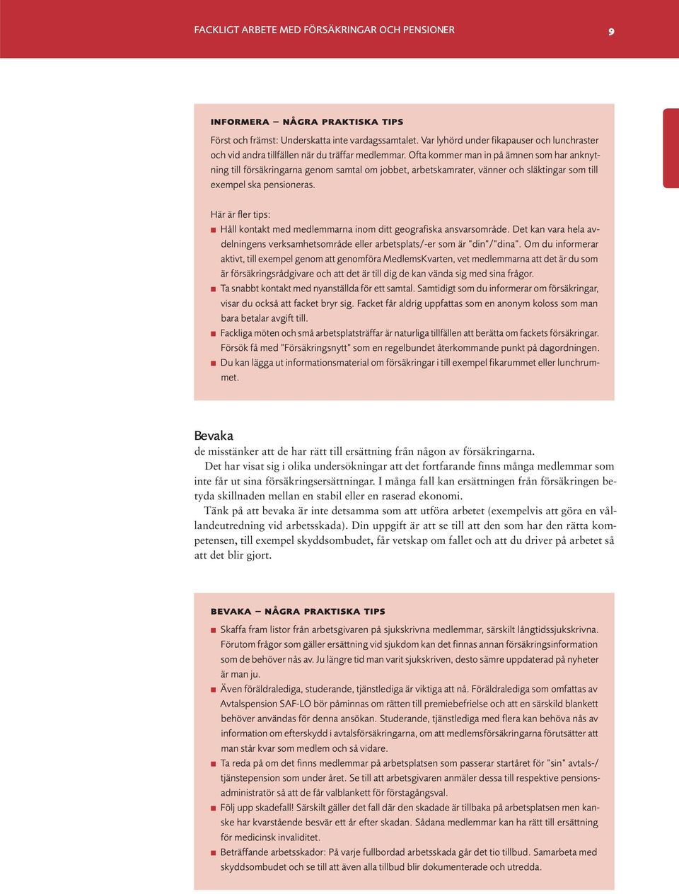 Ofta kommer man in på ämnen som har anknytning till försäkringarna genom samtal om jobbet, arbetskamrater, vänner och släktingar som till exempel ska pensioneras.