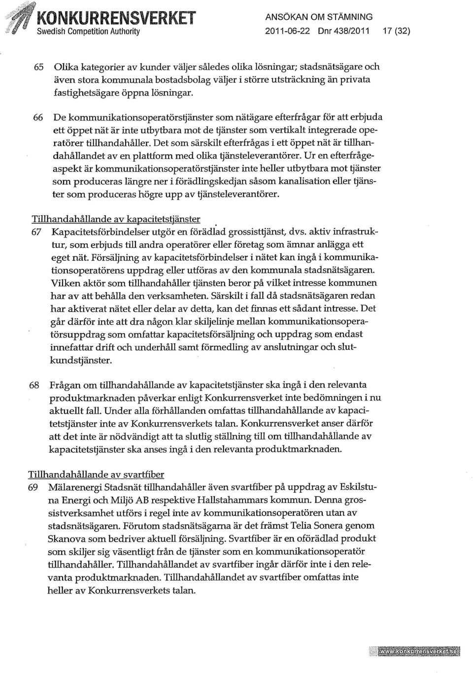 66 De kommunikationsoperatörstjänster som nätägare efterfrågar för att erbjuda ett öppet nät är inte utbytbara mot de tjänster som vertikalt integrerade operatörer tiuhandahåuer.