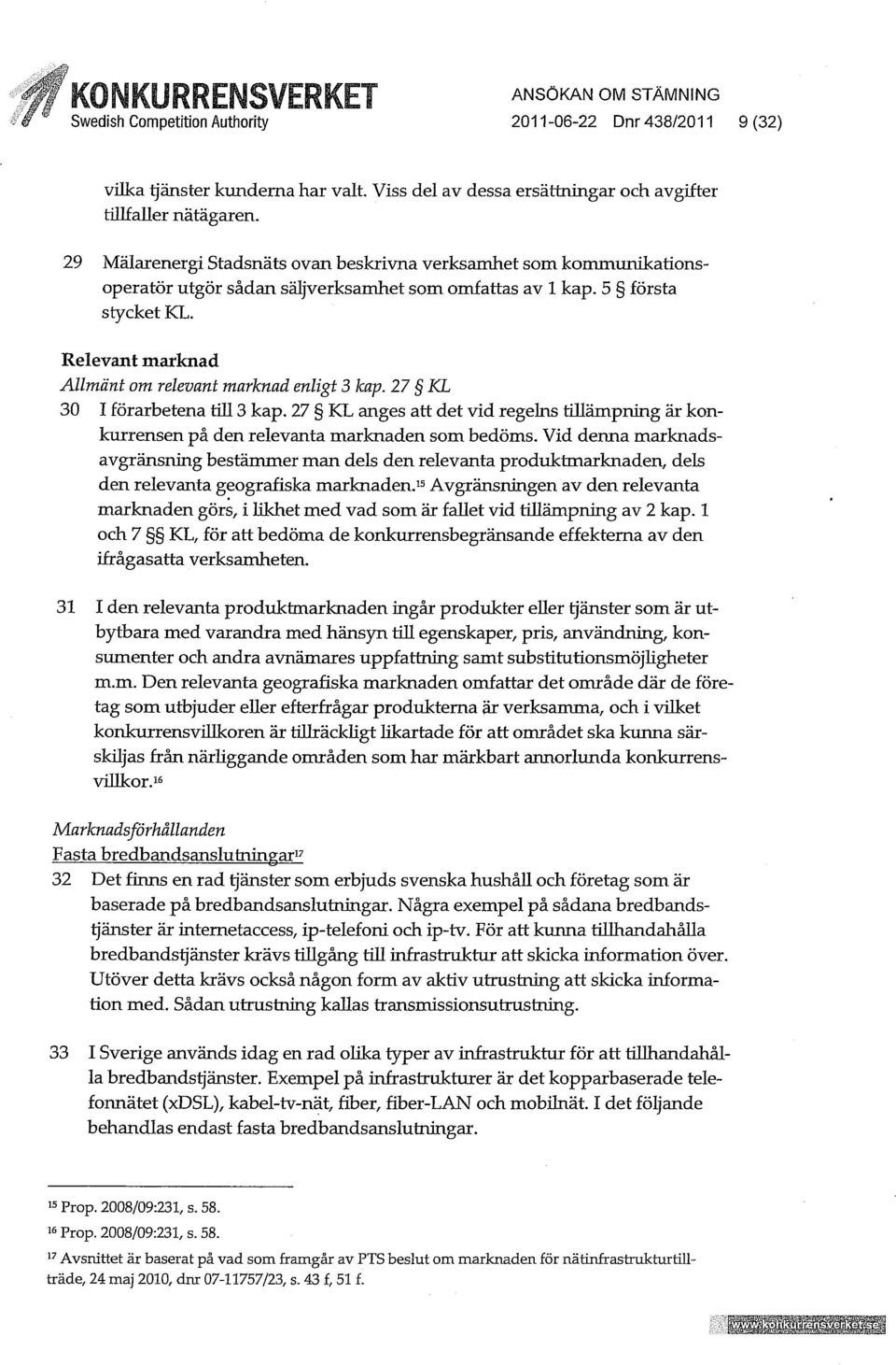 Relevant marknad Allmänt om relevant marknad enligt 3 kap. 27 KL 30 I förarbetena tiu 3 kap. 27 KL anges att det vid regelns tulämpning är konkurrensen på den relevanta marknaden som bedöms.