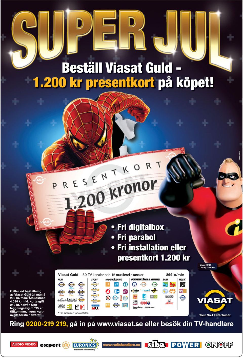 200 kr Visas 25/12 Disney Channel Viasat Guld 50 TV-kanaler och 12 Gäller vid beställning av Viasat Guld 24 mån á 299 kr/mån.