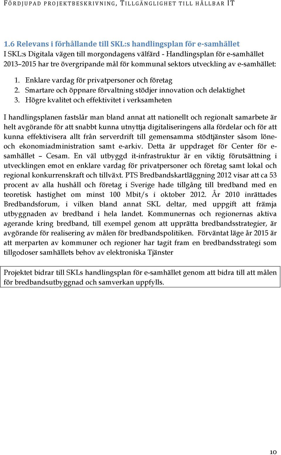 Högre kvalitet och effektivitet i verksamheten I handlingsplanen fastslår man bland annat att nationellt och regionalt samarbete är helt avgörande för att snabbt kunna utnyttja digitaliseringens alla