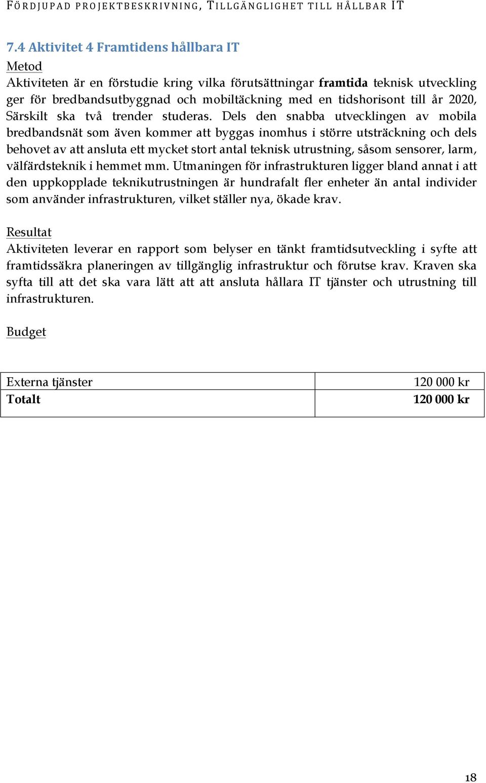 Dels den snabba utvecklingen av mobila bredbandsnät som även kommer att byggas inomhus i större utsträckning och dels behovet av att ansluta ett mycket stort antal teknisk utrustning, såsom sensorer,