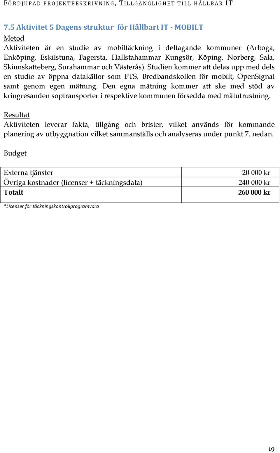 Den egna mätning kommer att ske med stöd av kringresanden soptransporter i respektive kommunen försedda med mätutrustning.