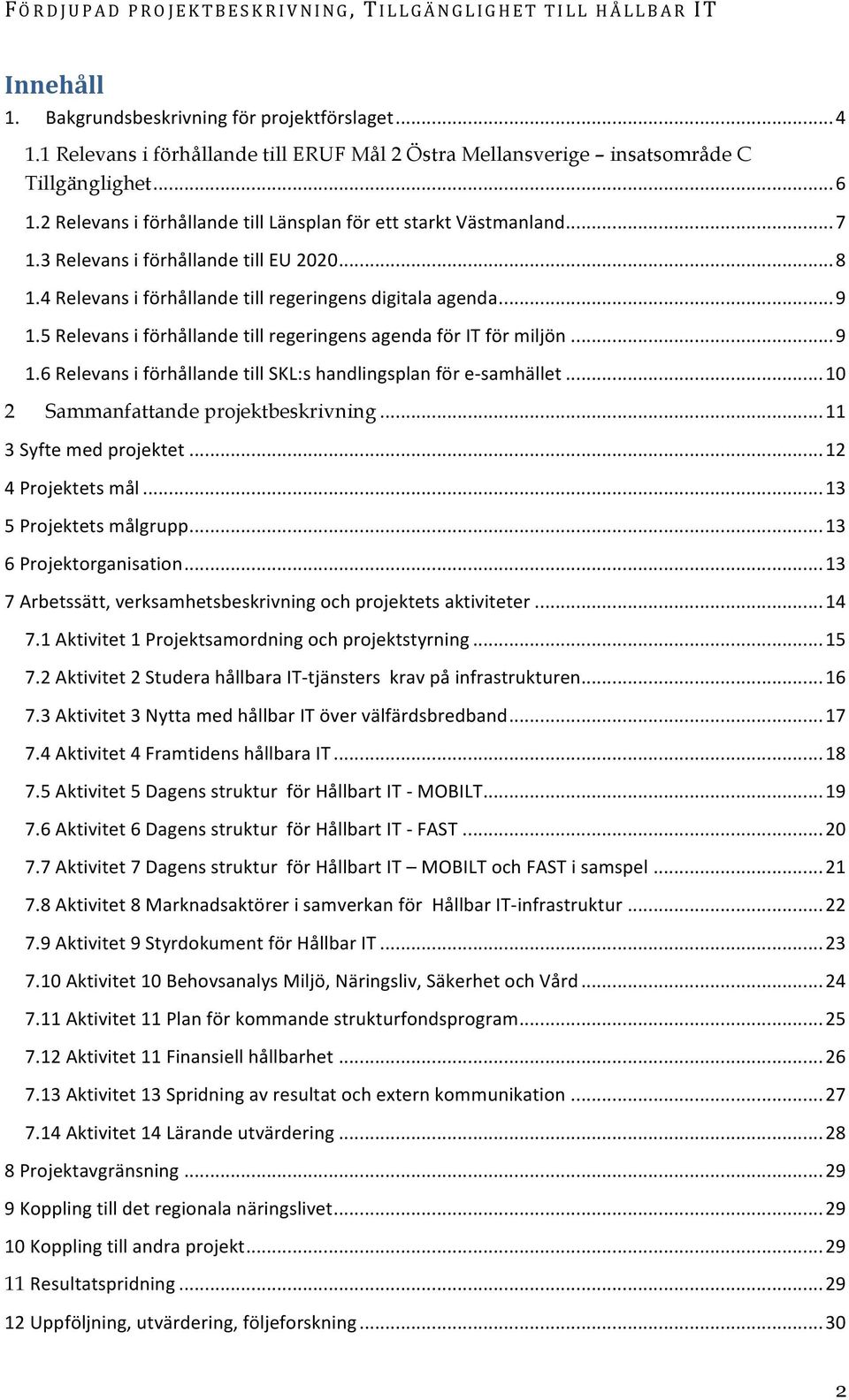 5 Relevans i förhållande till regeringens agenda för IT för miljön... 9 1.6 Relevans i förhållande till SKL:s handlingsplan för e- samhället... 10 2 Sammanfattande projektbeskrivning.