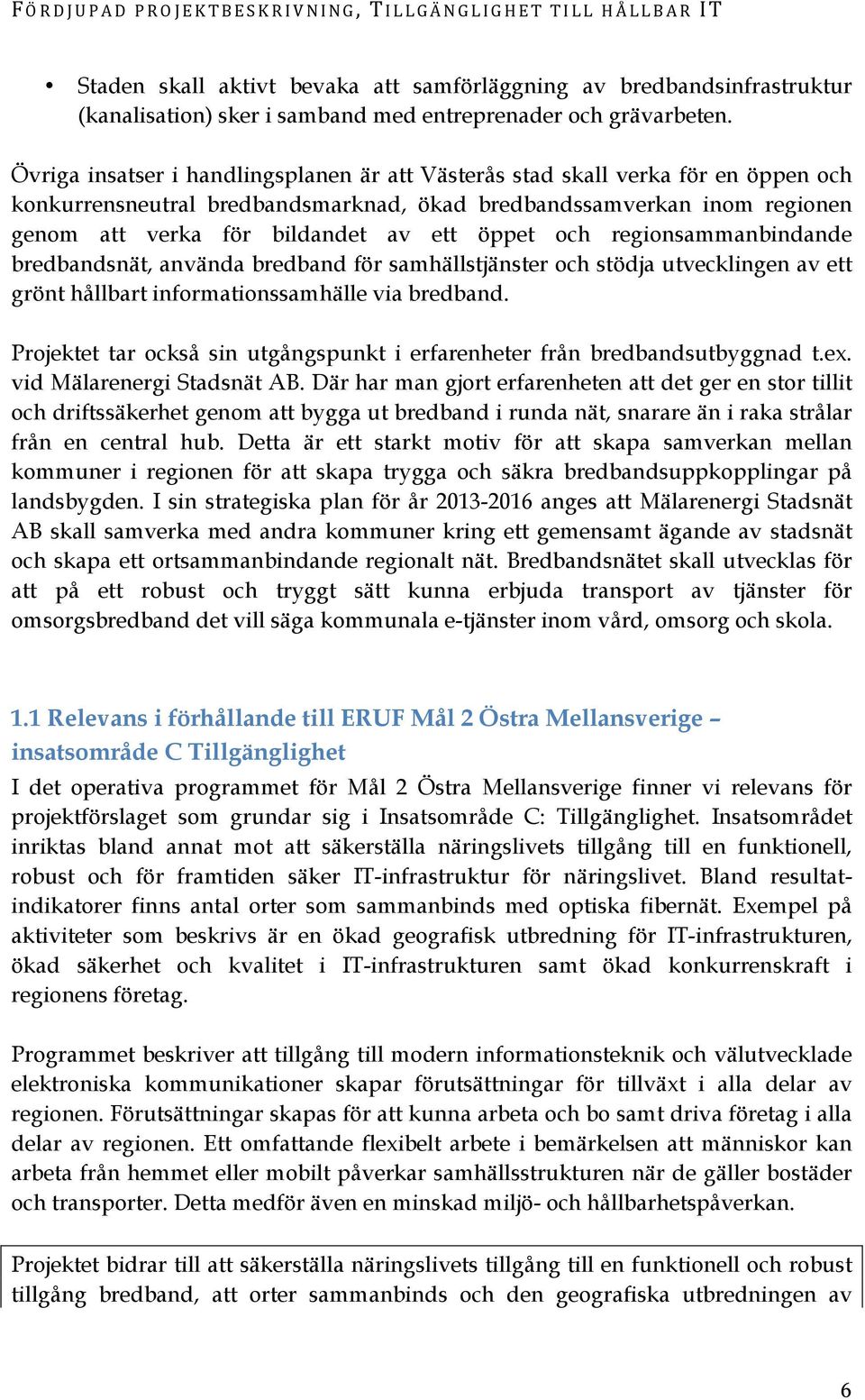 öppet och regionsammanbindande bredbandsnät, använda bredband för samhällstjänster och stödja utvecklingen av ett grönt hållbart informationssamhälle via bredband.