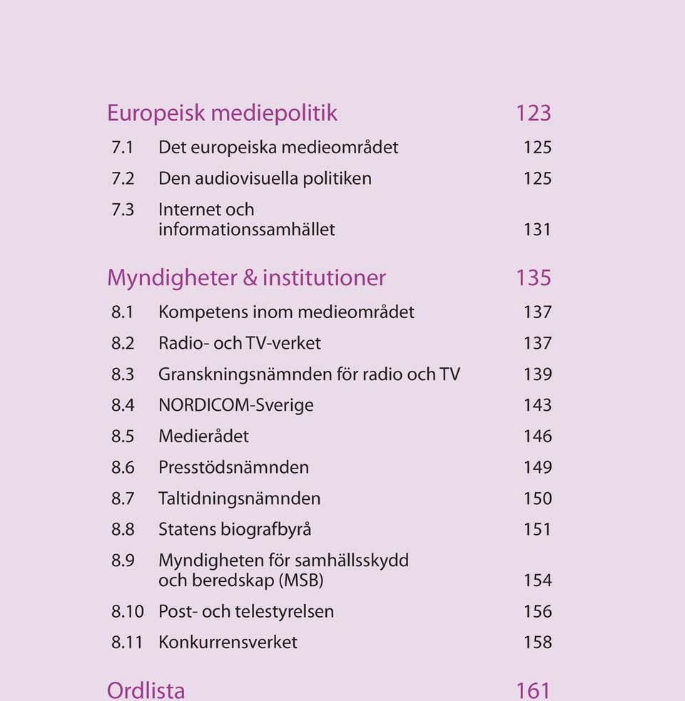 2 Radio- och TV-verket 137 8.3 Granskningsnämnden för radio och TV 139 8.4 NORDICOM-Sverige 143 8.5 Medierådet 146 8.