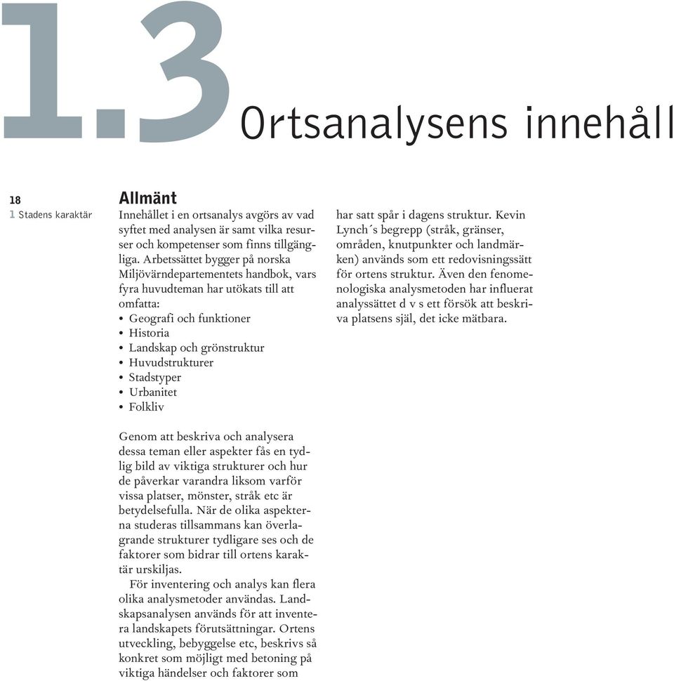 Urbanitet Folkliv Genom att beskriva och analysera dessa teman eller aspekter fås en tydlig bild av viktiga strukturer och hur de påverkar varandra liksom varför vissa platser, mönster, stråk etc är