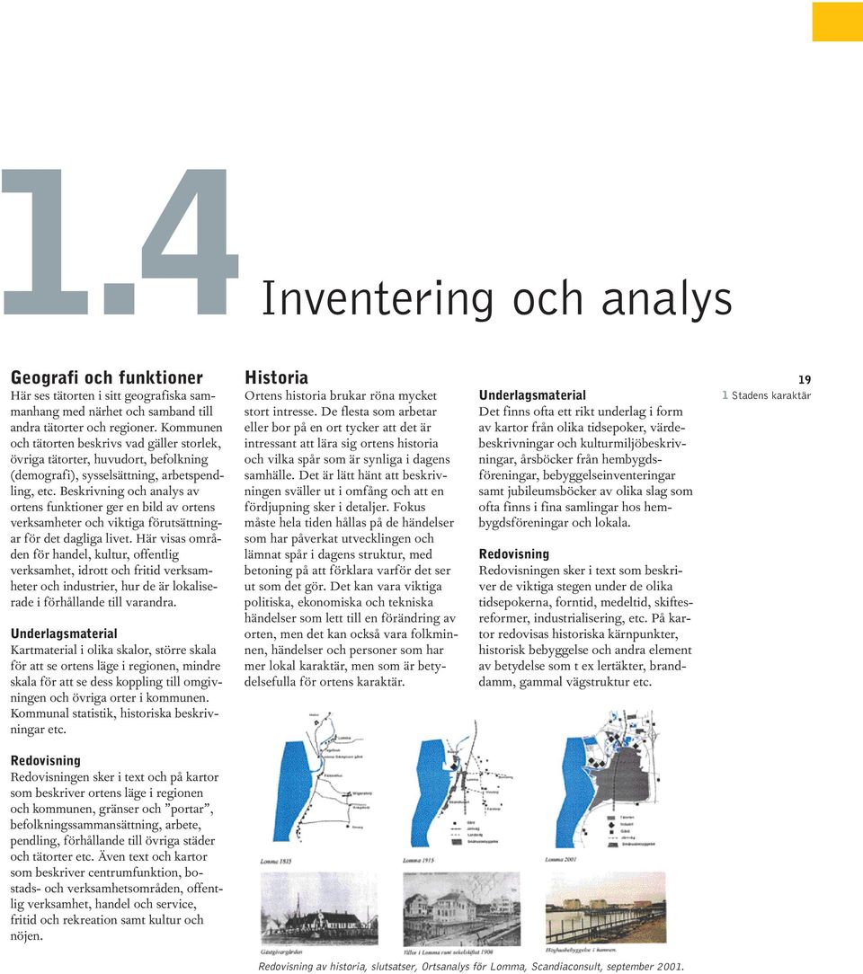 Beskrivning och analys av ortens funktioner ger en bild av ortens verksamheter och viktiga förutsättningar för det dagliga livet.