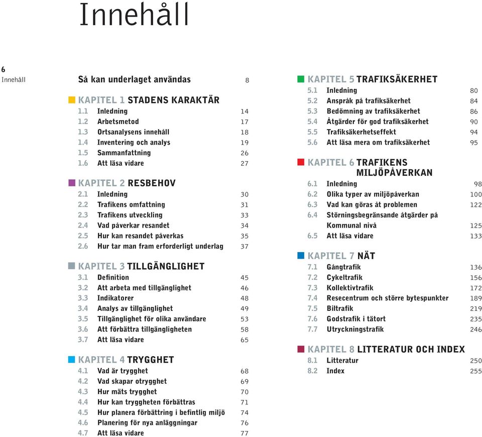 6 Hur tar man fram erforderligt underlag 37 KAPITEL 3 TILLGÄNGLIGHET 3.1 Definition 45 3.2 Att arbeta med tillgänglighet 46 3.3 Indikatorer 48 3.4 Analys av tillgänglighet 49 3.