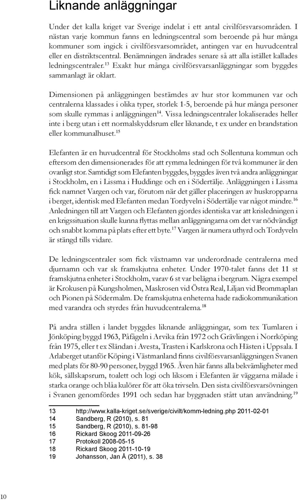 Benämningen ändrades senare så att alla istället kallades ledningscentraler. 13 Exakt hur många civilförsvarsanläggningar som byggdes sammanlagt är oklart.