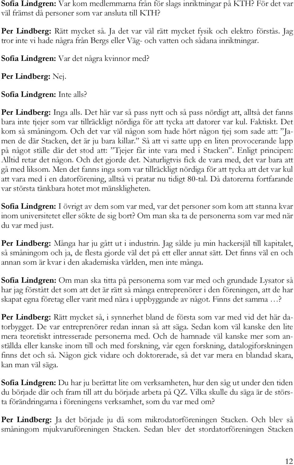 Per Lindberg: Nej. Sofia Lindgren: Inte alls? Per Lindberg: Inga alls.