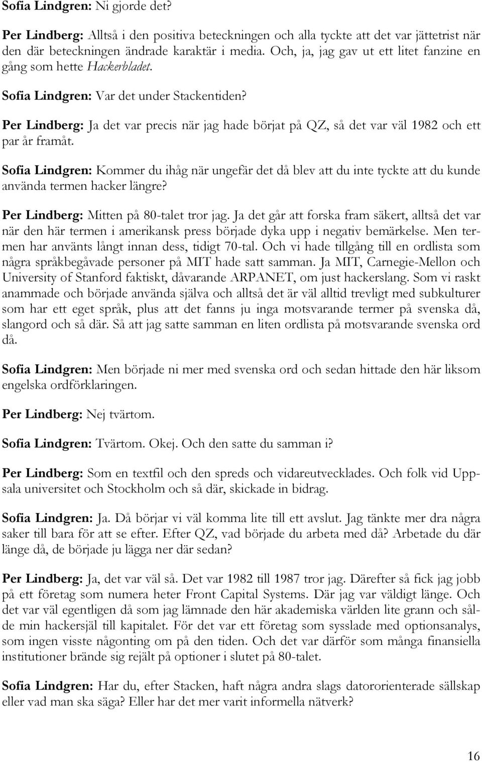 Per Lindberg: Ja det var precis när jag hade börjat på QZ, så det var väl 1982 och ett par år framåt.