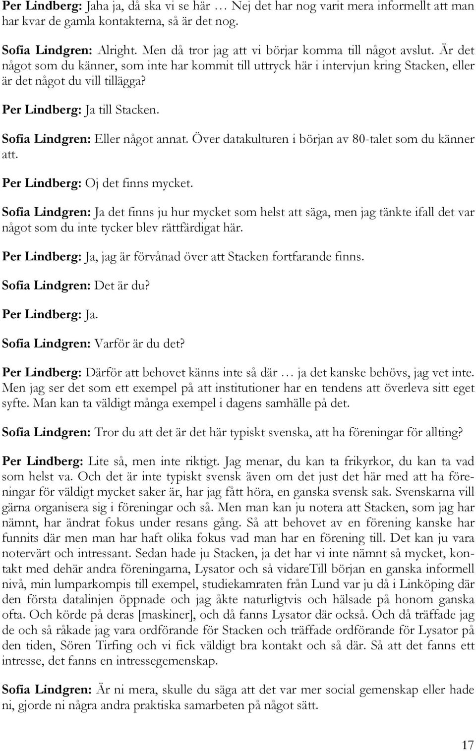 Per Lindberg: Ja till Stacken. Sofia Lindgren: Eller något annat. Över datakulturen i början av 80-talet som du känner att. Per Lindberg: Oj det finns mycket.