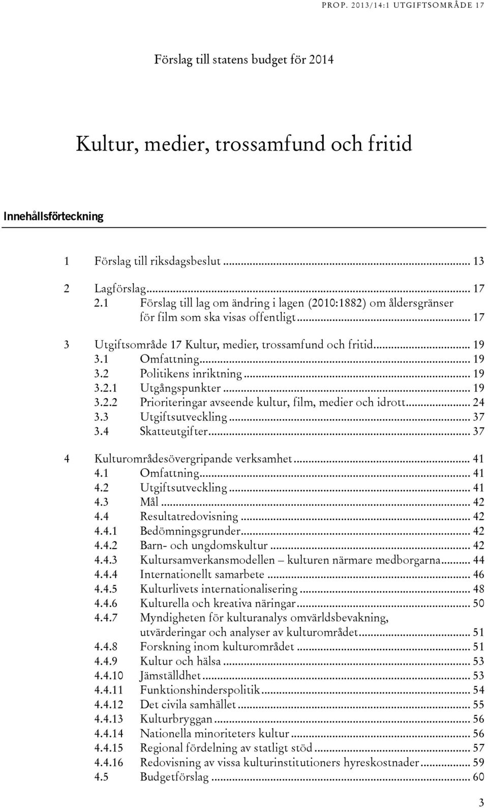 .. 19 3.2.1 Utgångspunkter... 19 3.2.2 Prioriteringar avseende kultur, film, medier och idrott... 24 3.3 Utgiftsutveckling... 37 3.4 Skatteutgifter... 37 Kulturområdesövergripande verksamhet... 41 4.