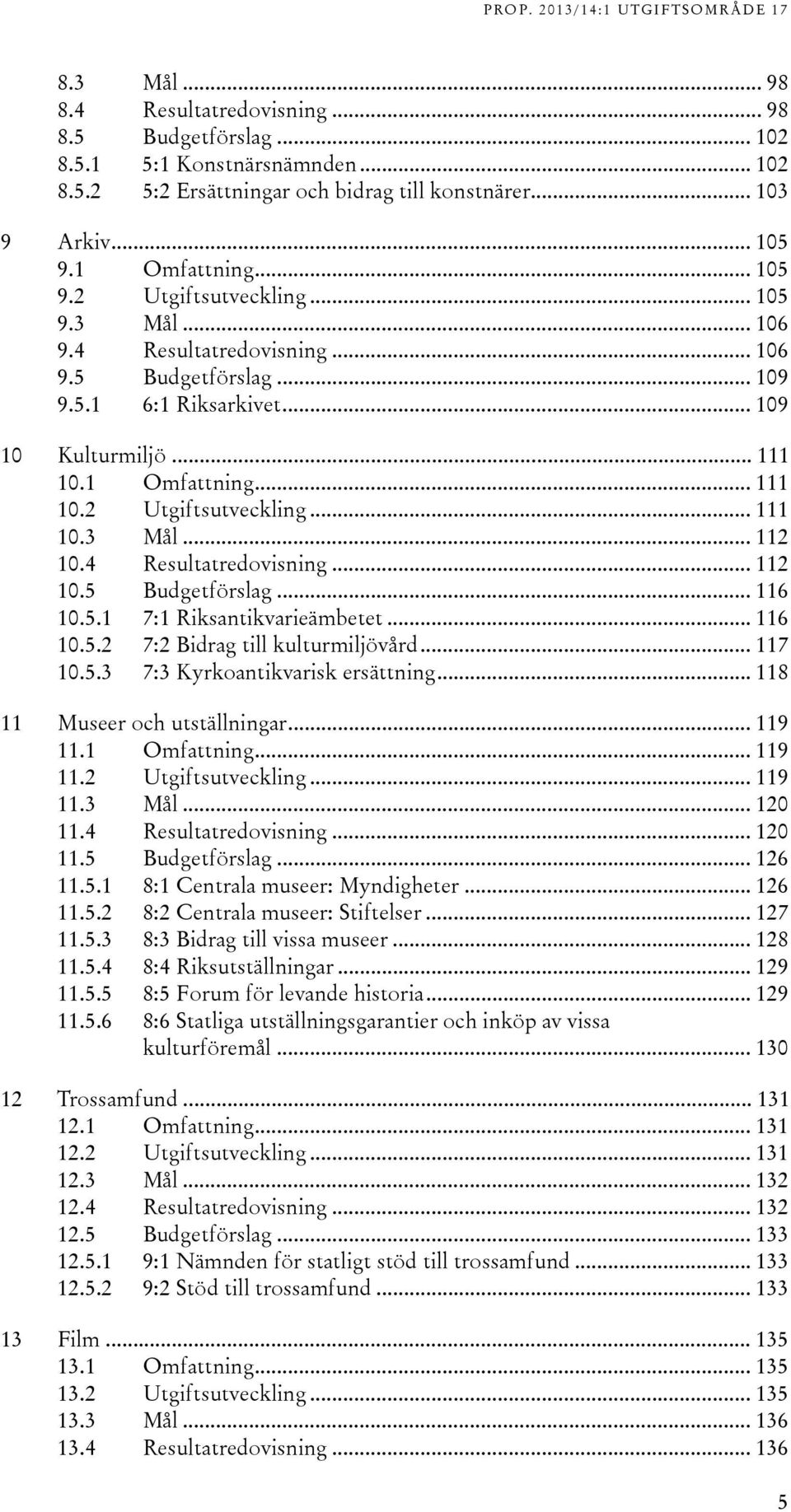 4 Resultatredovisning... 112 10.5 Budgetförslag... 116 10.5.1 7:1 Riksantikvarieämbetet... 116 10.5.2 7:2 Bidrag till kulturmiljövård... 117 10.5.3 7:3 Kyrkoantikvarisk ersättning.