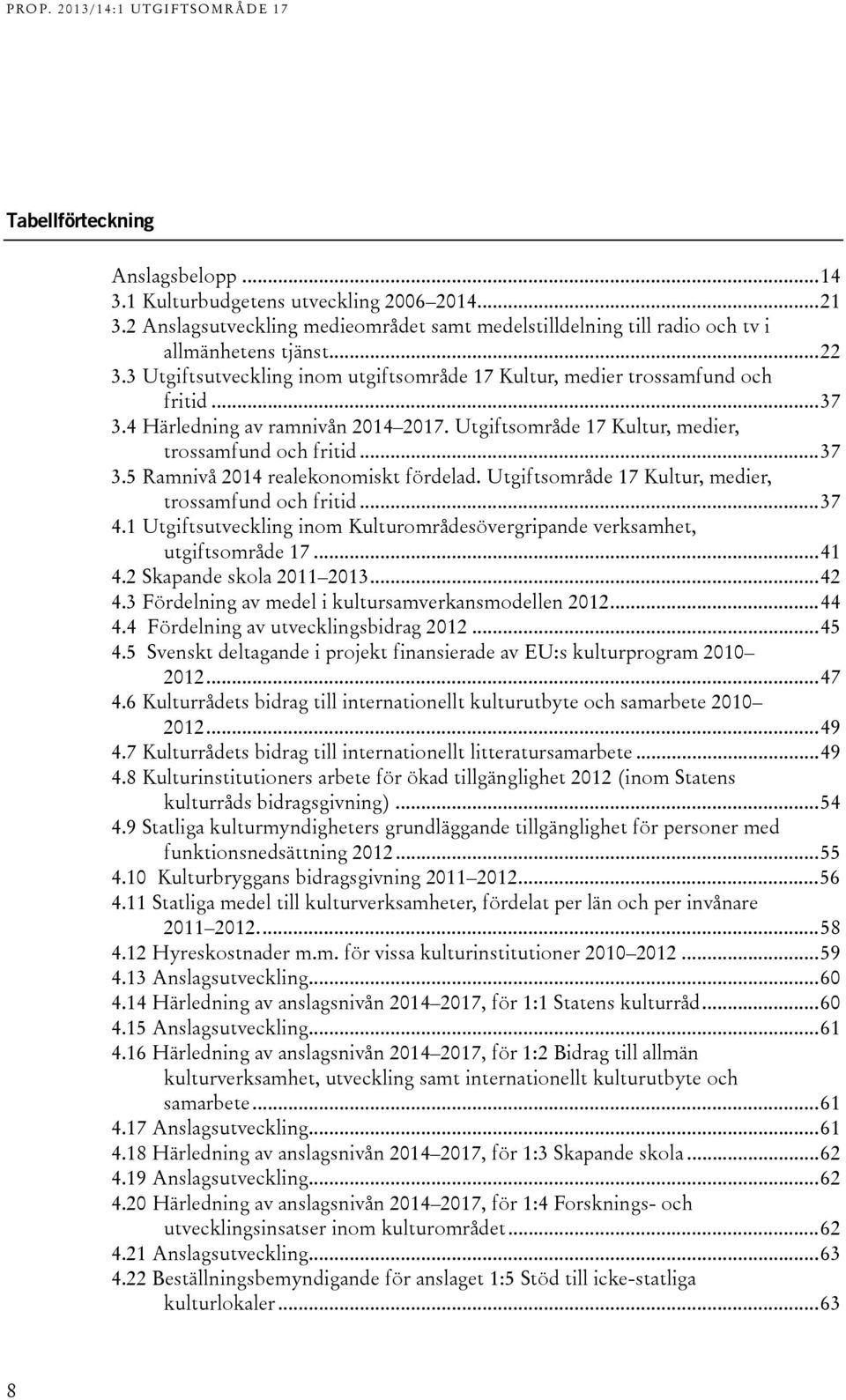 Utgiftsområde 17 Kultur, medier, trossamfund och fritid... 37 4.1 Utgiftsutveckling inom Kulturområdesövergripande verksamhet, utgiftsområde 17... 41 4.2 Skapande skola 2011X2013... 42 4.