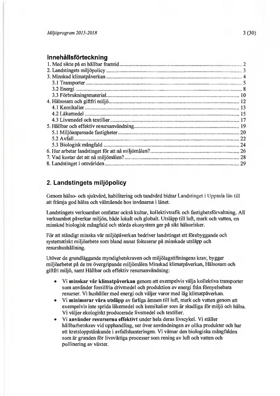 1 Miljöanpassade fastigheter 20 5.2 Avfall 22 5.3 Biologisk mångfald 24 6. Hur arbetar landstinget för att nå miljömålen? 26 7. Vad kostar det att nå miljömålen? 28 8. Landstinget i omvärlden 29 2.