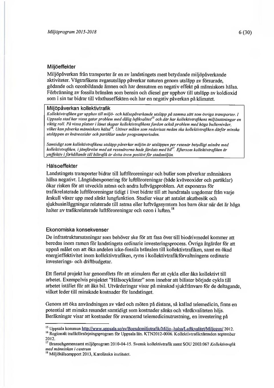 Förbränning av fossila bränslen som bensin och diesel ger upphov till utsläpp av koldioxid som i sin tur bidrar till växthuseffekten och har en negativ påverkan på klimatet.