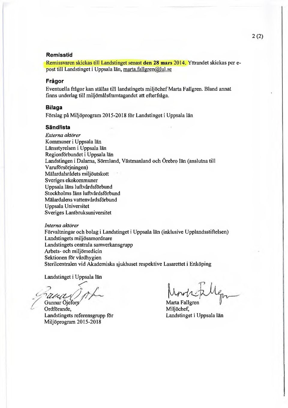 Bilaga Förslag på Miljöprogram 2015-2018 för Landstinget i Uppsala län Sändlista Externa aktörer Kommuner i Uppsala län Länsstyrelsen i Uppsala län Regionförbundet i Uppsala län Landstingen i