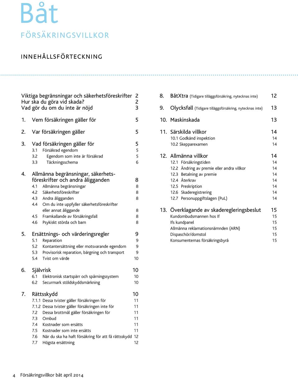 Allmänna begränsningar, säkerhetsföreskrifter och andra åligganden 8 4.1 Allmänna begränsningar 8 4.2 Säkerhetsföreskrifter 8 4.3 Andra åligganden 8 4.