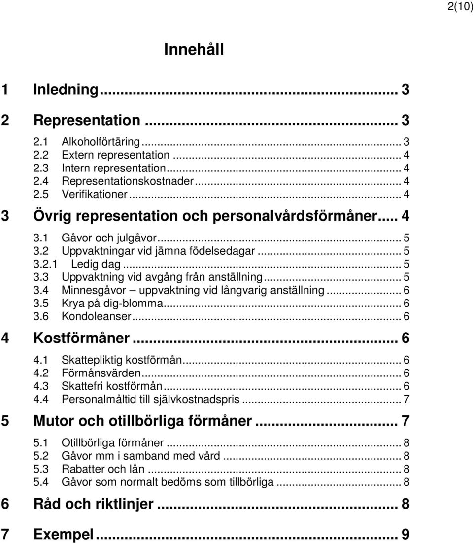 .. 5 3.4 Minnesgåvor uppvaktning vid långvarig anställning... 6 3.5 Krya på dig-blomma... 6 3.6 Kondoleanser... 6 4 Kostförmåner... 6 4.1 Skattepliktig kostförmån... 6 4.2 Förmånsvärden... 6 4.3 Skattefri kostförmån.