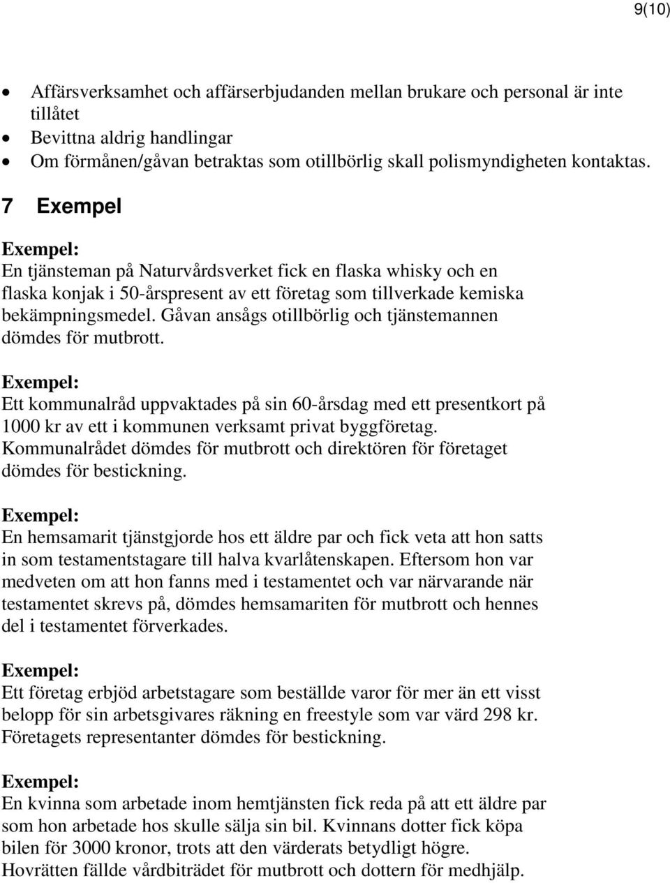 Gåvan ansågs otillbörlig och tjänstemannen dömdes för mutbrott. Exempel: Ett kommunalråd uppvaktades på sin 60-årsdag med ett presentkort på 1000 kr av ett i kommunen verksamt privat byggföretag.