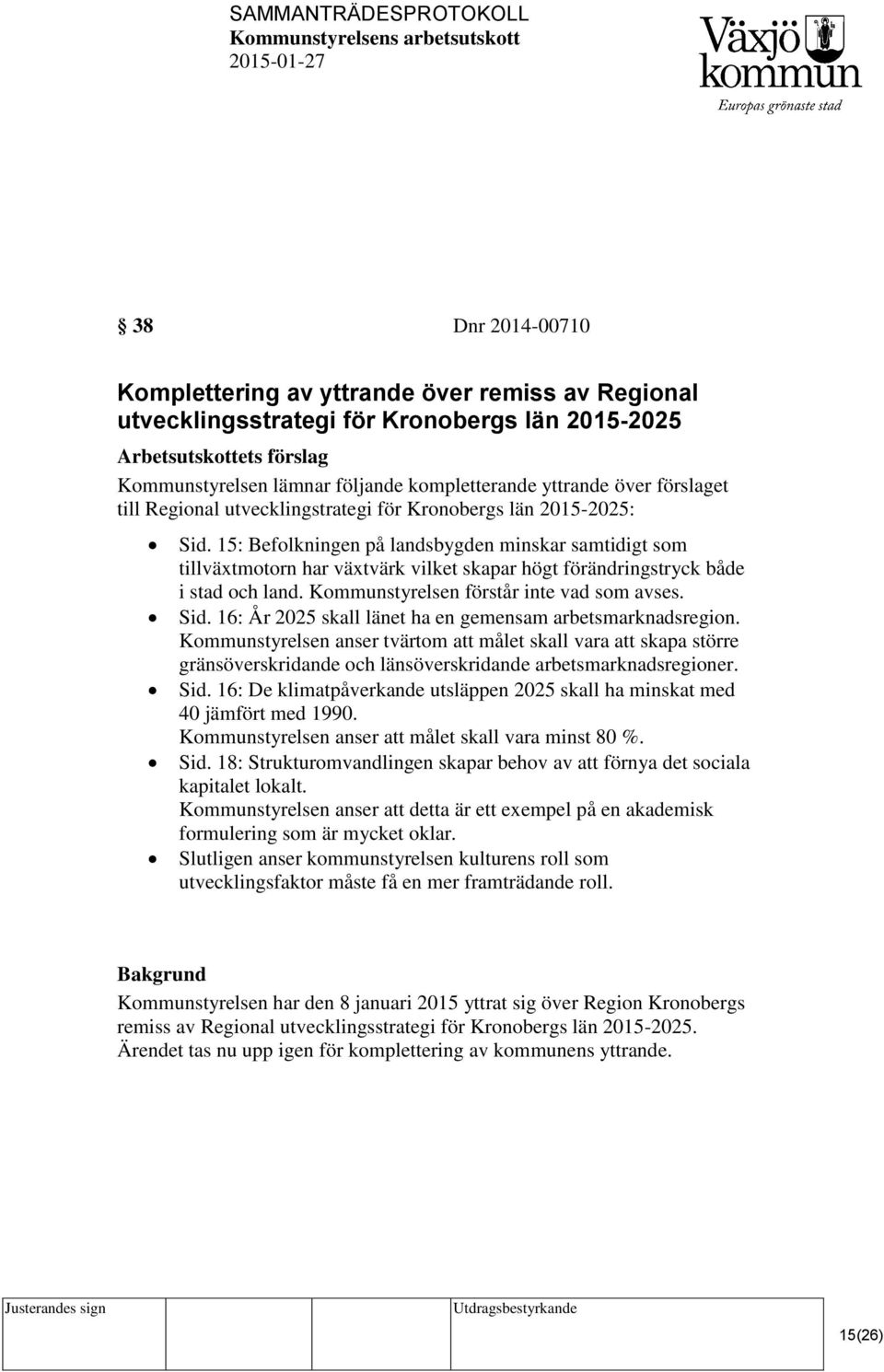 15: Befolkningen på landsbygden minskar samtidigt som tillväxtmotorn har växtvärk vilket skapar högt förändringstryck både i stad och land. Kommunstyrelsen förstår inte vad som avses. Sid.