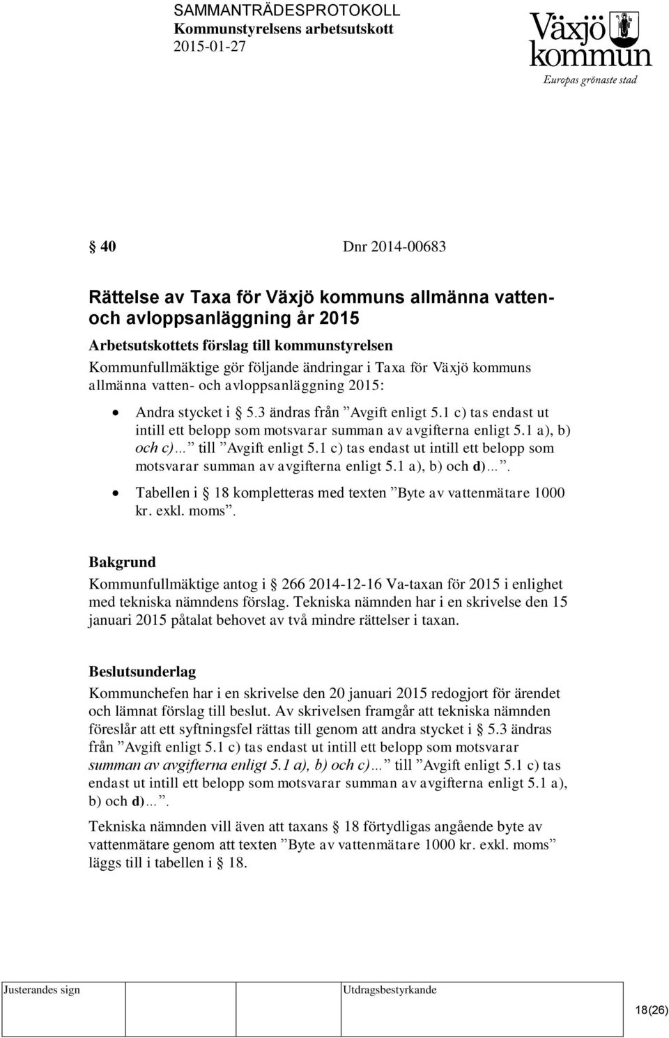 1 a), b) och c) till Avgift enligt 5.1 c) tas endast ut intill ett belopp som motsvarar summan av avgifterna enligt 5.1 a), b) och d).