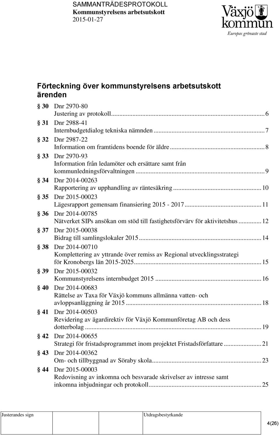 .. 9 34 Dnr 2014-00263 Rapportering av upphandling av räntesäkring... 10 35 Dnr 2015-00023 Lägesrapport gemensam finansiering 2015-2017.